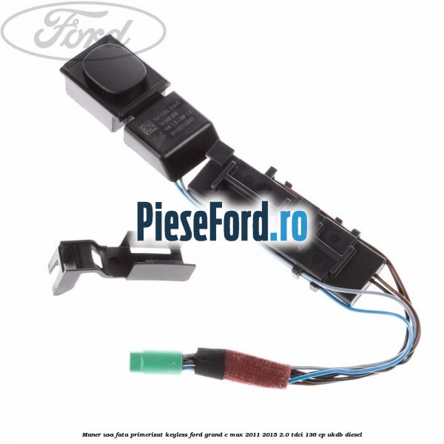 Maner usa fata primerizat keyless Ford Grand C-Max 2011-2015 2.0 TDCi 136 cp UKDB diesel