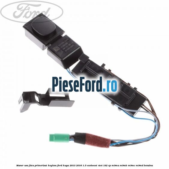 Maner usa fata primerizat keyless Ford Kuga 2013-2016 1.5 EcoBoost 4x4 182 cp M9MA, M9MB, M9MC, M9MD benzina