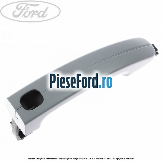 Maner usa fata primerizat keyless Ford Kuga 2013-2016 1.6 EcoBoost 4x4 182 cp JTMA benzina