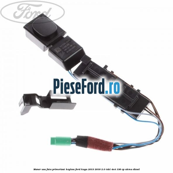 Maner usa fata primerizat keyless Ford Kuga 2013-2016 2.0 TDCi 4x4 136 cp UKMA diesel
