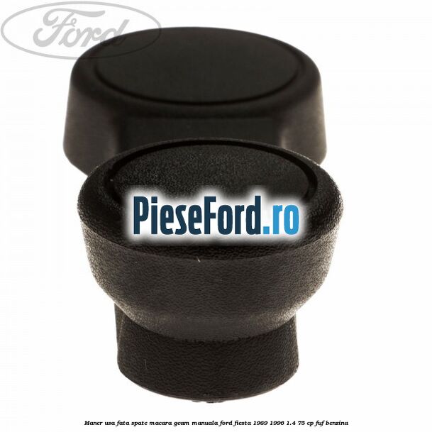 Maner usa fata/spate macara geam manuala Ford Fiesta 1989-1996 1.4 75 cp Maner usa fata/spate macara geam manuala Ford Fiesta 1989-1996 1.4 75 cp FUF benzina