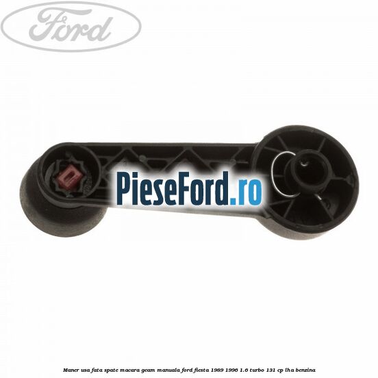 Maner usa fata/spate macara geam manuala Ford Fiesta 1989-1996 1.6 Turbo 131 cp Maner usa fata/spate macara geam manuala Ford Fiesta 1989-1996 1.6 Turbo 131 cp LHA benzina