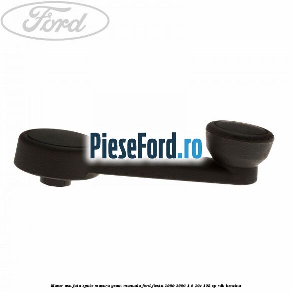 Maner usa fata/spate macara geam manuala Ford Fiesta 1989-1996 1.8 16V 105 cp RDB benzina