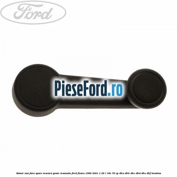 Maner usa fata/spate macara geam manuala Ford Fiesta 1996-2001 1.25 i 16V 75 cp DHA, DHB, DHC, DHD, DHE, DHF benzina