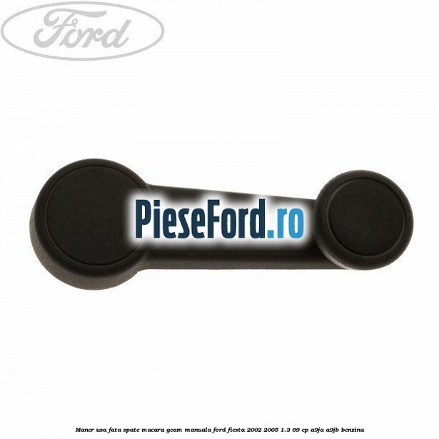 Maner usa fata/spate macara geam manuala Ford Fiesta 2002-2005 1.3 69 cp A9JA, A9JB benzina