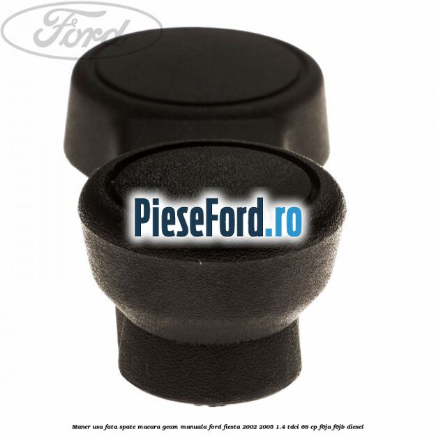 Maner usa fata/spate macara geam manuala Ford Fiesta 2002-2005 1.4 TDCi 68 cp F6JA, F6JB diesel
