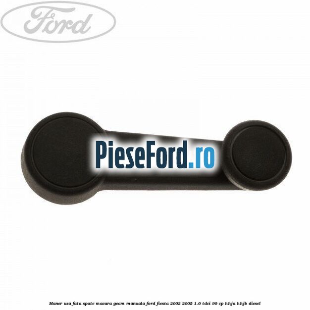 Maner usa fata/spate macara geam manuala Ford Fiesta 2002-2005 1.6 TDCi 90 cp HHJA, HHJB diesel