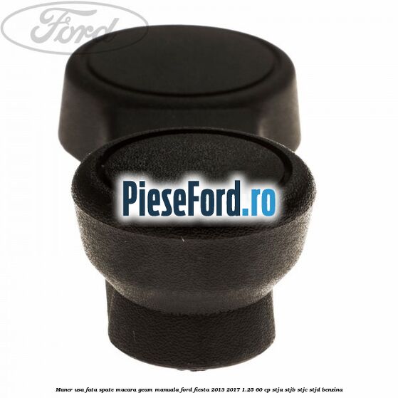 Maner usa fata/spate macara geam manuala Ford Fiesta 2013-2017 1.25 60 cp STJA, STJB, STJC, STJD benzina