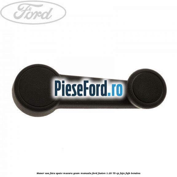 Maner usa fata/spate macara geam manuala Ford Fusion 1.25 75 cp FUJA, FUJB benzina