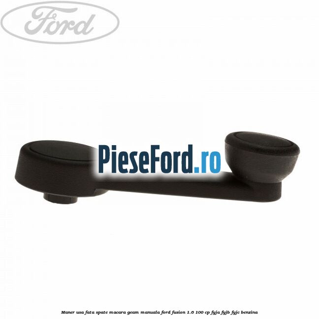 Maner usa fata/spate macara geam manuala Ford Fusion 1.6 100 cp FYJA, FYJB, FYJC benzina