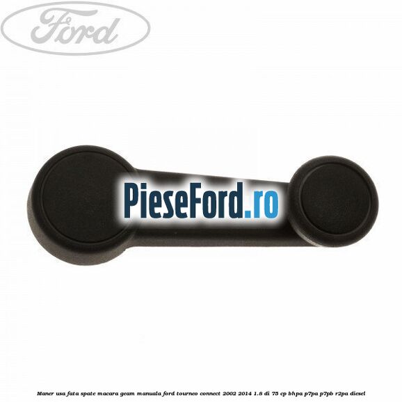 Maner usa fata/spate macara geam manuala Ford Tourneo Connect 2002-2014 1.8 Di 75 cp BHPA, P7PA, P7PB, R2PA diesel