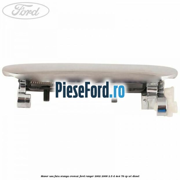 Maner usa fata stanga cromat Ford Ranger 2002-2006 2.5 D 4x4 78 cp WL diesel