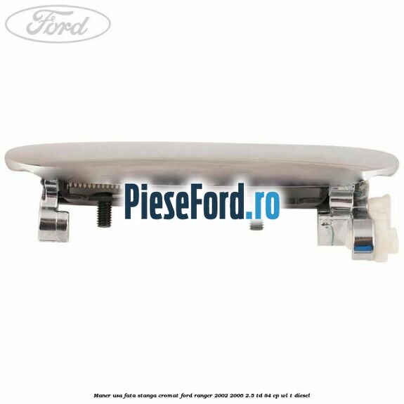 Maner usa fata stanga cromat Ford Ranger 2002-2006 2.5 TD 84 cp WL-T diesel