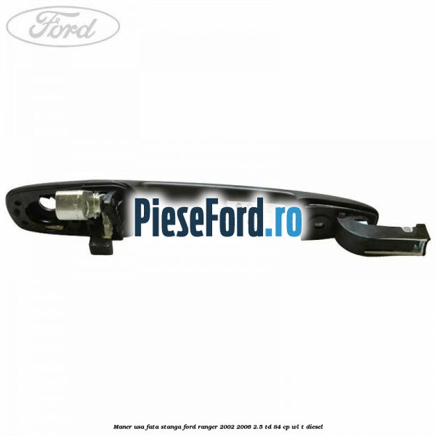Maner usa fata stanga Ford Ranger 2002-2006 2.5 TD 84 cp WL-T diesel