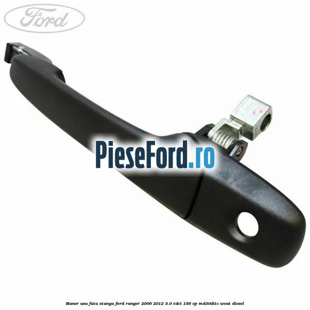 Maner usa fata stanga Ford Ranger 2006-2012 3.0 TDCi 156 cp MD30DITC, WEAT diesel