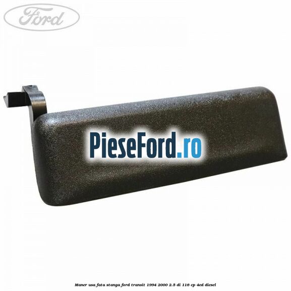 Maner usa fata stanga Ford Transit 1994-2000 2.5 DI 116 cp
