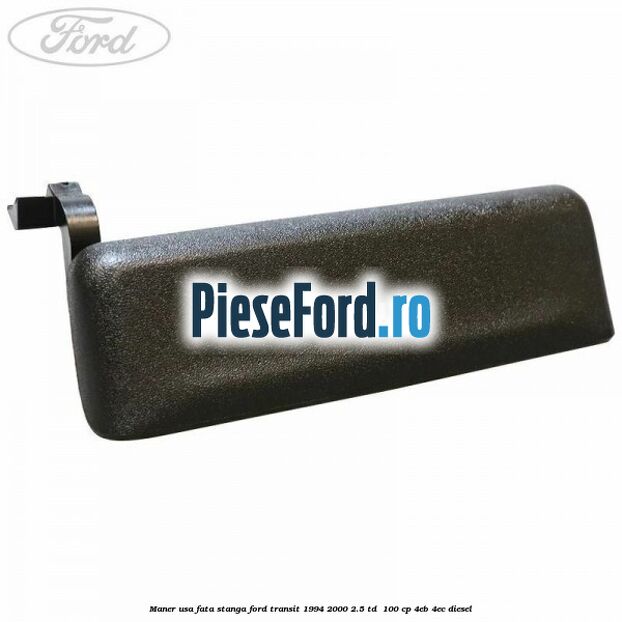 Maner usa fata stanga Ford Transit 1994-2000 2.5 TD  100 cp 4EB, 4EC diesel