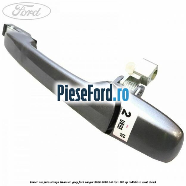 Maner usa fata stanga titanium grey Ford Ranger 2006-2012 3.0 TDCi 156 cp MD30DITC, WEAT diesel