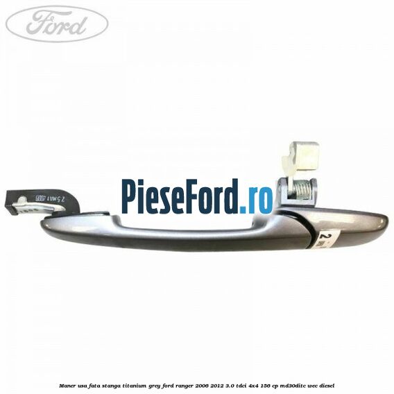 Maner usa fata stanga titanium grey Ford Ranger 2006-2012 3.0 TDCi 4x4 156 cp MD30DITC, WEC diesel