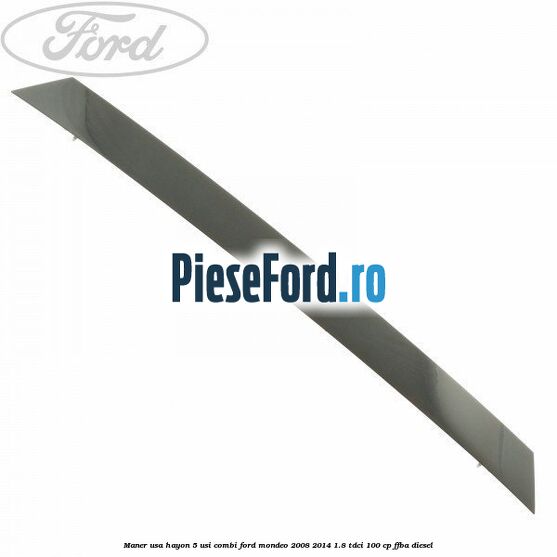 Maner usa hayon 5 usi combi Ford Mondeo 2008-2014 1.8 TDCi 100 cp Maner usa hayon 5 usi combi Ford Mondeo 2008-2014 1.8 TDCi 100 cp FFBA diesel
