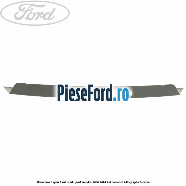 Maner usa hayon 5 usi combi Ford Mondeo 2008-2014 2.0 EcoBoost 240 cp TPBA benzina