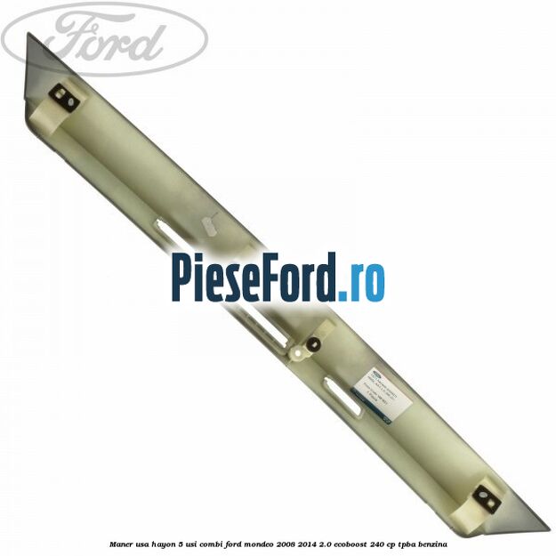 Maner usa hayon 5 usi combi Ford Mondeo 2008-2014 2.0 EcoBoost 240 cp TPBA benzina
