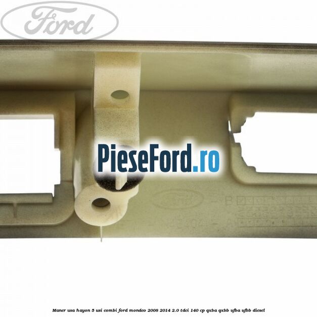 Maner usa hayon 5 usi combi Ford Mondeo 2008-2014 2.0 TDCi 140 cp QXBA, QXBB, UFBA, UFBB diesel