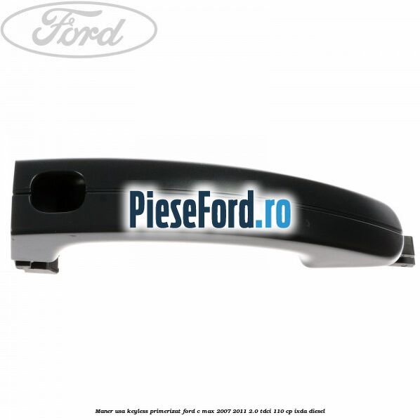 Maner usa keyless primerizat Ford C-Max 2007-2011 2.0 TDCi 110 cp IXDA diesel