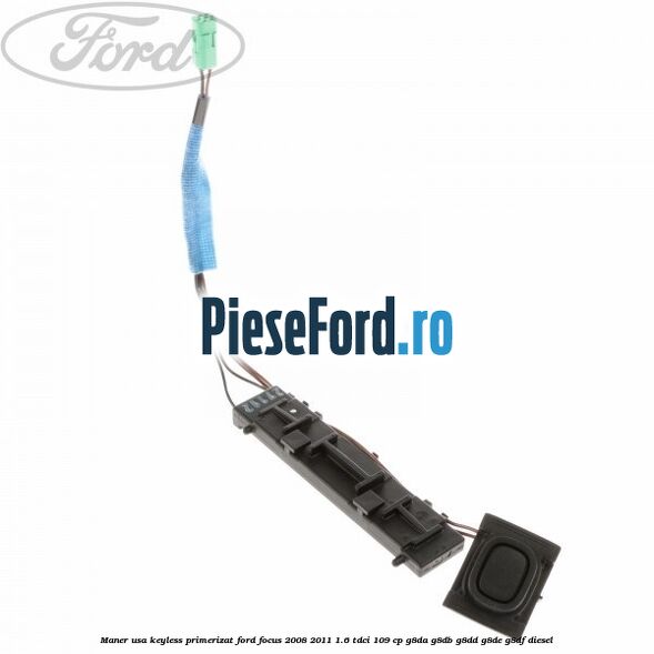 Maner usa keyless primerizat Ford Focus 2008-2011 1.6 TDCi 109 cp G8DA, G8DB, G8DD, G8DE, G8DF diesel