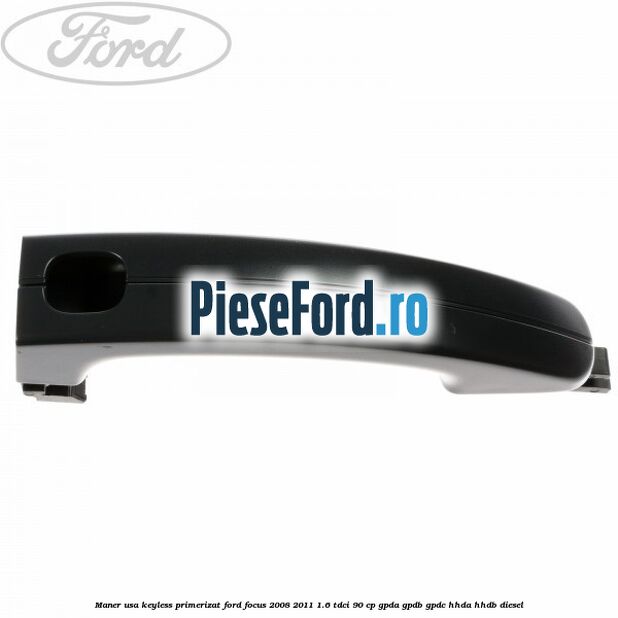 Maner usa keyless primerizat Ford Focus 2008-2011 1.6 TDCi 90 cp GPDA, GPDB, GPDC, HHDA, HHDB diesel