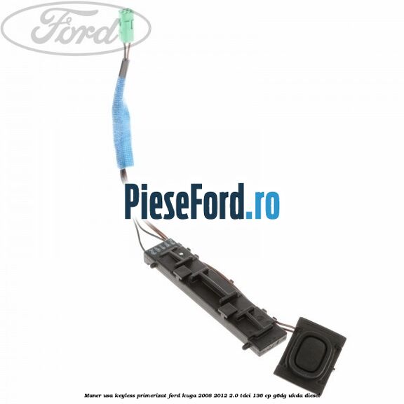 Maner usa keyless primerizat Ford Kuga 2008-2012 2.0 TDCi 136 cp G6DG, UKDA diesel