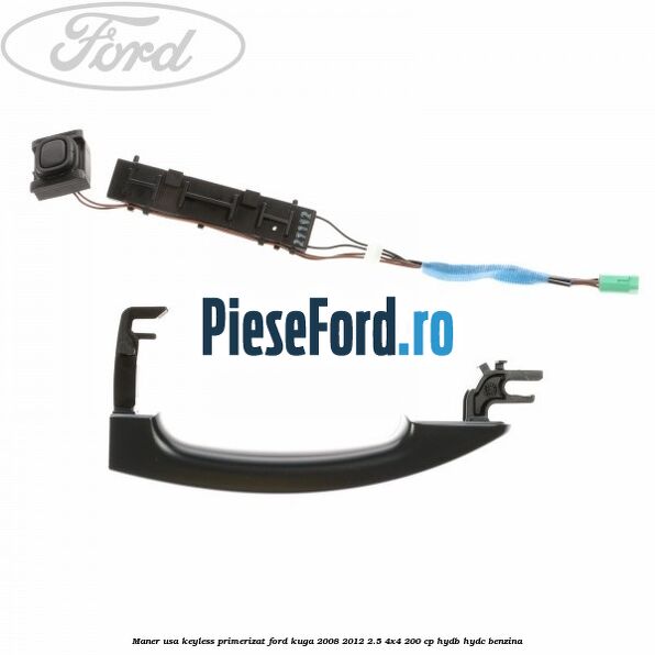 Maner usa keyless primerizat Ford Kuga 2008-2012 2.5 4x4 200 cp HYDB, HYDC benzina