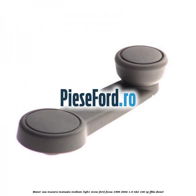 Maner usa macara manuala medium light stone Ford Focus 1998-2004 1.8 TDCi 100 cp FFDA diesel