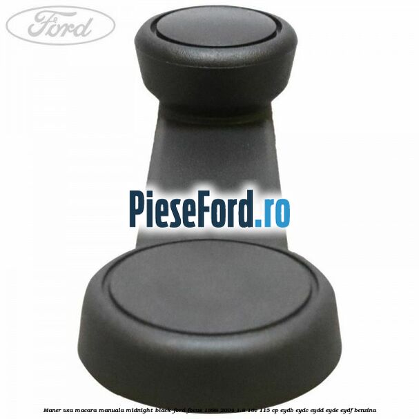 Maner usa macara manuala midnight black Ford Focus 1998-2004 1.8 16V 115 cp EYDB, EYDC, EYDD, EYDE, EYDF benzina