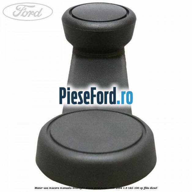 Maner usa macara manuala midnight black Ford Focus 1998-2004 1.8 TDCi 100 cp FFDA diesel