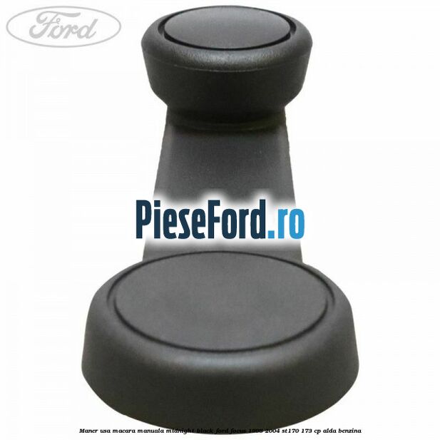 Maner usa macara manuala midnight black Ford Focus 1998-2004 ST170 173 cp ALDA benzina