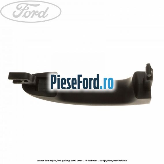 Maner usa negru Ford Galaxy 2007-2014 1.6 EcoBoost 160 cp JTWA, JTWB benzina