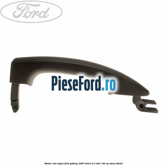 Maner usa negru Ford Galaxy 2007-2014 2.0 TDCi 130 cp AZWA diesel