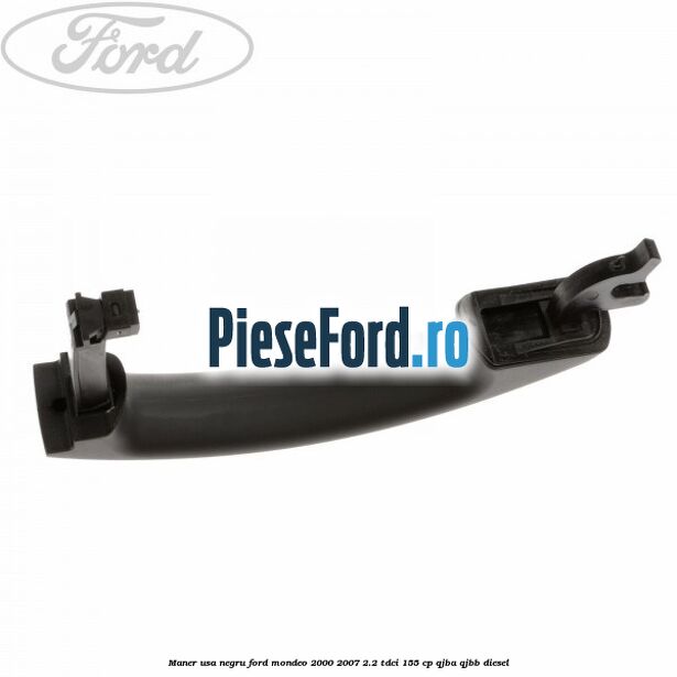 Maner usa negru Ford Mondeo 2000-2007 2.2 TDCi 155 cp QJBA, QJBB diesel