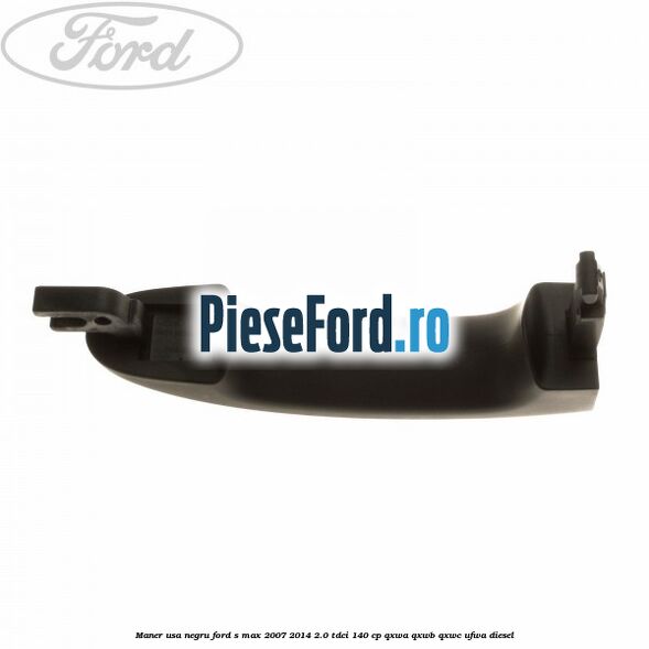 Maner usa negru Ford S-Max 2007-2014 2.0 TDCi 140 cp QXWA, QXWB, QXWC, UFWA diesel