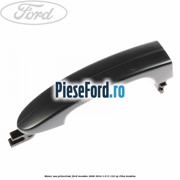 Maner usa primerizat Ford Mondeo 2008-2014 1.6 Ti 110 cp Maner usa primerizat Ford Mondeo 2008-2014 1.6 Ti 110 cp RHBA benzina