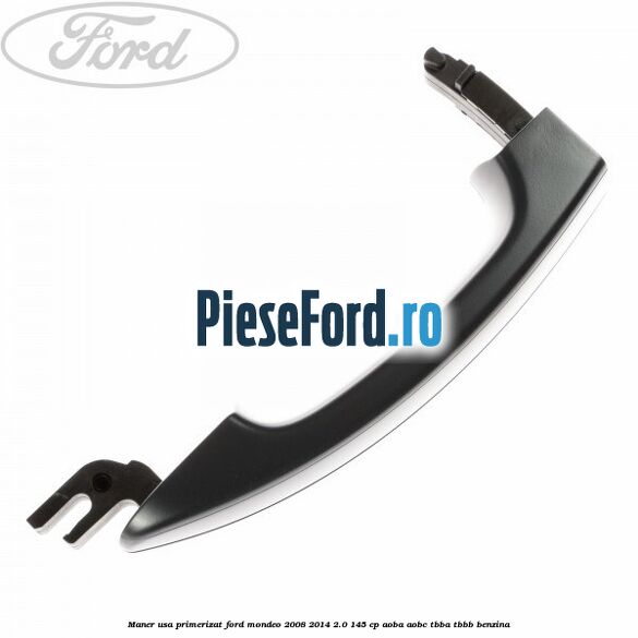 Maner usa primerizat Ford Mondeo 2008-2014 2.0 145 cp AOBA, AOBC, TBBA, TBBB benzina