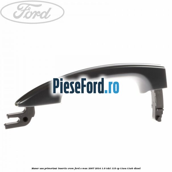 Maner usa primerizat insertie crom Ford S-Max 2007-2014 1.6 TDCi 115 cp T1WA, T1WB diesel