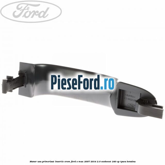 Maner usa primerizat insertie crom Ford S-Max 2007-2014 2.0 EcoBoost 240 cp TPWA benzina