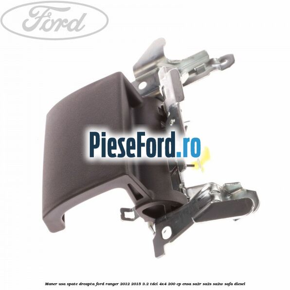 Maner usa spate dreapta Ford Ranger 2012-2015 3.2 TDCi 4x4 200 cp Maner usa spate dreapta Ford Ranger 2012-2015 3.2 TDCi 4x4 200 cp ENSA, SA2R, SA2S, SA2W, SAFA diesel