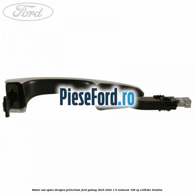 Maner usa spate dreapta primerizat Ford Galaxy 2015-2023 1.5 EcoBoost 165 cp C15HDTX benzina