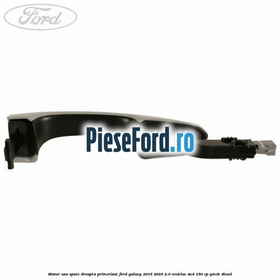 Maner usa spate dreapta primerizat Ford Galaxy 2015-2023 2.0 EcoBlue 4x4 150 cp YMCB diesel