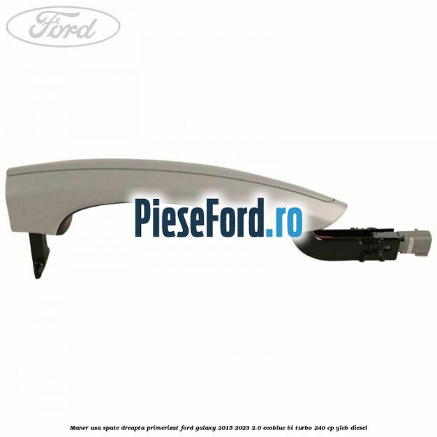 Maner usa spate dreapta primerizat Ford Galaxy 2015-2023 2.0 EcoBlue Bi-Turbo 240 cp Maner usa spate dreapta primerizat Ford Galaxy 2015-2023 2.0 EcoBlue Bi-Turbo 240 cp YLCB diesel