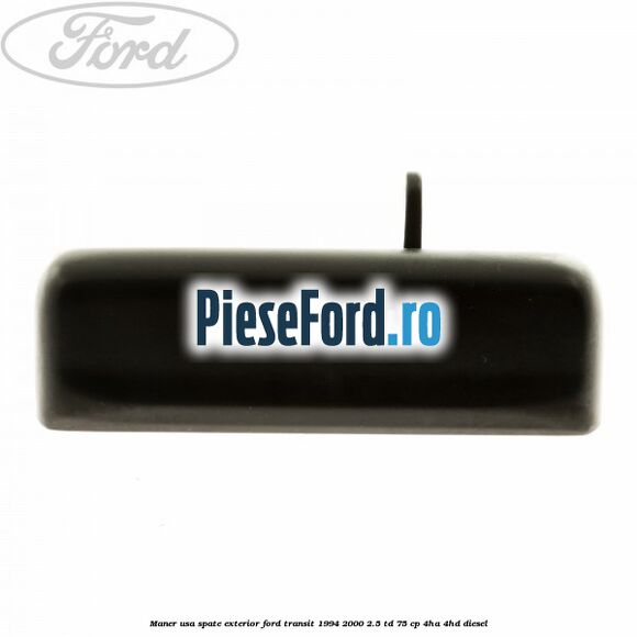 Maner usa spate exterior Ford Transit 1994-2000 2.5 TD 75 cp 4HA, 4HD diesel
