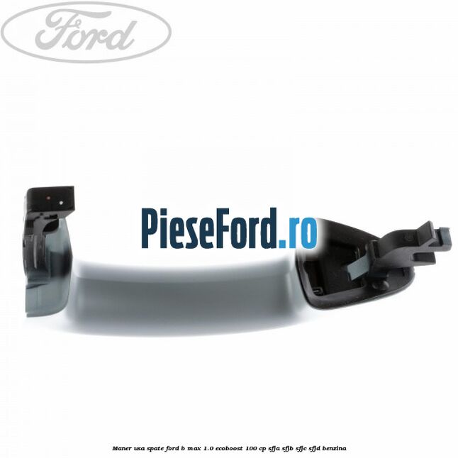 Maner usa spate Ford B-Max 1.0 EcoBoost 100 cp Maner usa spate Ford B-Max 1.0 EcoBoost 100 cp SFJA, SFJB, SFJC, SFJD benzina